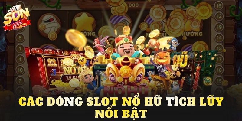Các dòng slot nổ hũ tích lũy nổi bật