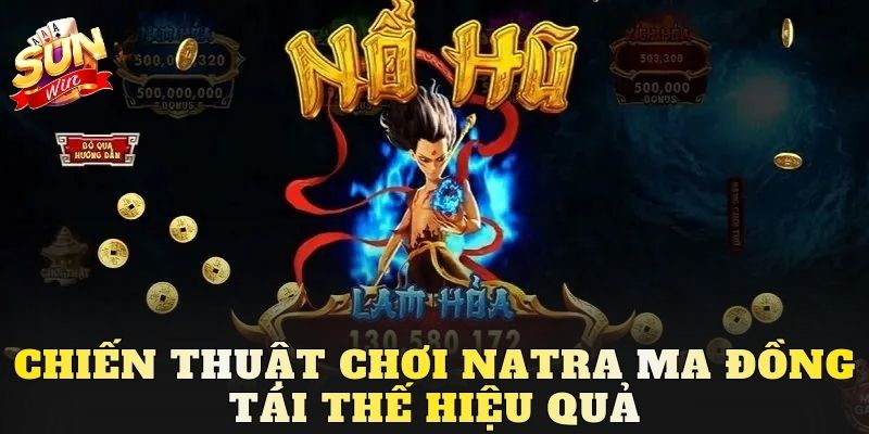 Chiến thuật chơi Natra ma đồng tái thế hiệu quả