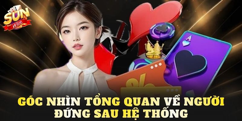 Góc nhìn tổng quan về người đứng sau hệ thống