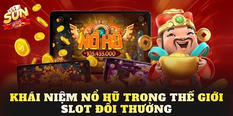 Khái niệm nổ hũ trong thế giới slot đổi thưởng
