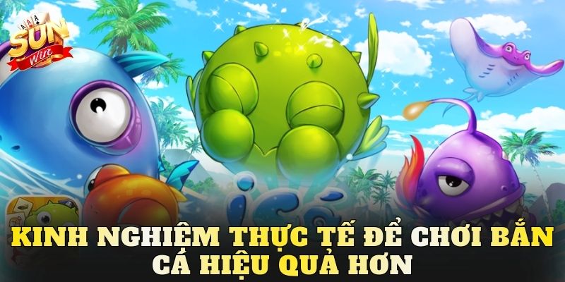 Kinh nghiệm thực tế để chơi bắn cá hiệu quả hơn