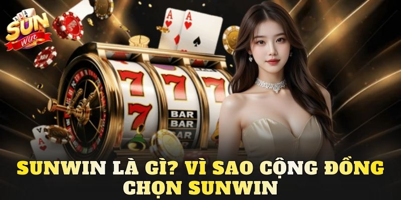Sunwin là gì? Vì sao cộng đồng chọn Sunwin