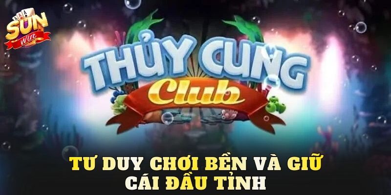 Tư duy chơi bền và giữ cái đầu tỉnh