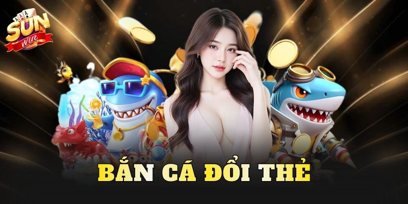 Bắn Cá Đổi Thẻ